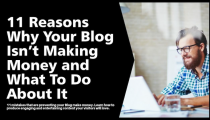 11 Reasons Why Your Blog Isn’t Making Money and What To Do About It