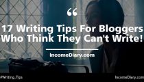 17 Writing Tips For Bloggers Who Think They Can’t Write!